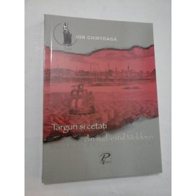  Targuri si cetati din sud-estul Moldovei - Ion  Chirtoaga